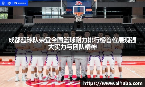成都篮球队荣登全国篮球耐力排行榜首位展现强大实力与团队精神